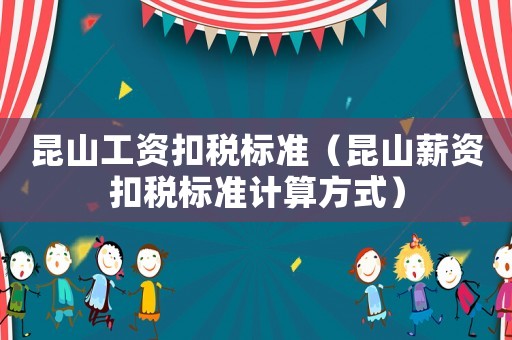 昆山工資扣稅標(biāo)準(zhǔn)（昆山薪資扣稅標(biāo)準(zhǔn)計(jì)算方式）