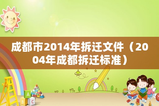 成都市2014年拆遷文件（2004年成都拆遷標(biāo)準(zhǔn)）