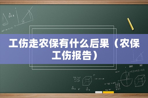 工傷走農(nóng)保有什么后果（農(nóng)保工傷報告）