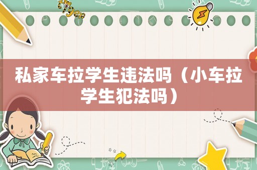 私家車?yán)瓕W(xué)生違法嗎（小車?yán)瓕W(xué)生犯法嗎）