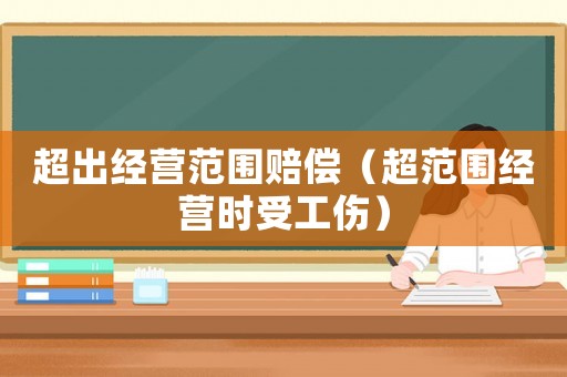 超出經(jīng)營范圍賠償（超范圍經(jīng)營時受工傷）