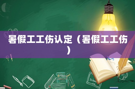 暑假工工傷認(rèn)定（暑假工工傷）