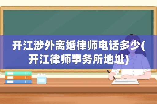 開江涉外離婚律師電話多少(開江律師事務(wù)所地址)