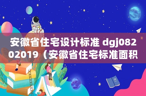 安徽省住宅設計標準 dgj08202019（安徽省住宅標準面積）