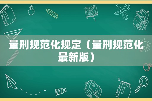 量刑規(guī)范化規(guī)定（量刑規(guī)范化最新版）