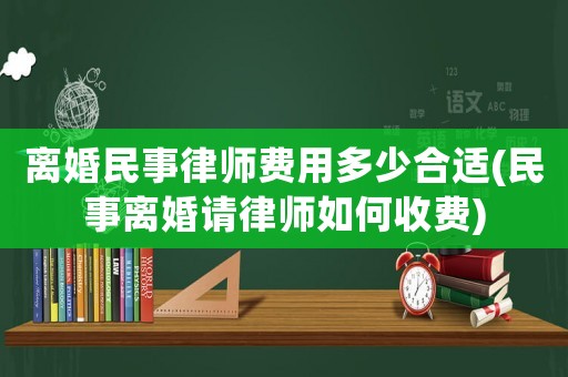 離婚民事律師費(fèi)用多少合適(民事離婚請律師如何收費(fèi))
