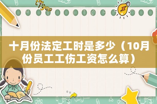 十月份法定工時是多少（10月份員工工傷工資怎么算）