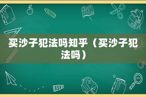 買沙子犯法嗎知乎（買沙子犯法嗎）