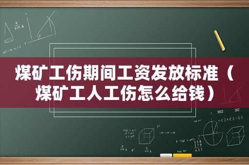 煤礦工傷期間工資發(fā)放標準（煤礦工人工傷怎么給錢）