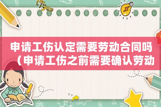 申請工傷認(rèn)定需要勞動合同嗎（申請工傷之前需要確認(rèn)勞動關(guān)系）