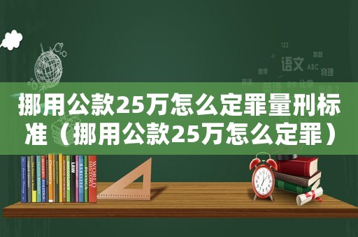 挪用公款25萬怎么定罪量刑標(biāo)準(zhǔn)（挪用公款25萬怎么定罪）