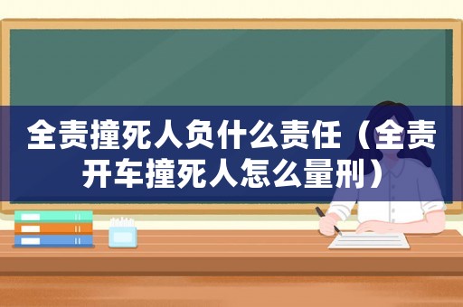 全責撞死人負什么責任（全責開車撞死人怎么量刑）