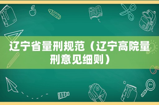 遼寧省量刑規(guī)范（遼寧高院量刑意見細則）