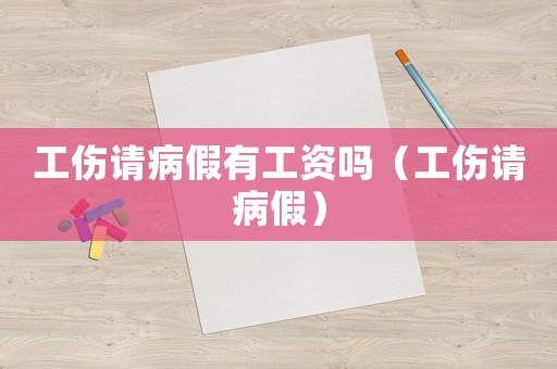 工傷請(qǐng)病假有工資嗎（工傷請(qǐng)病假）