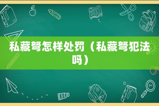 私藏弩怎樣處罰（私藏弩犯法嗎）