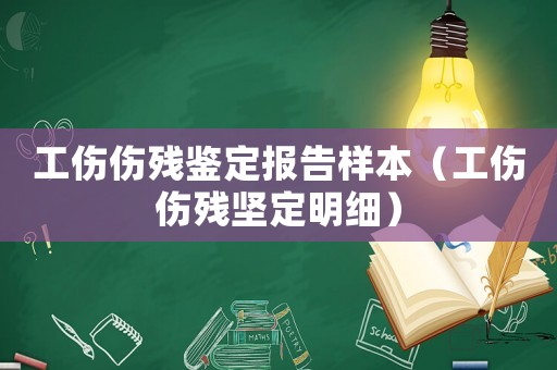 工傷傷殘鑒定報(bào)告樣本（工傷傷殘堅(jiān)定明細(xì)）