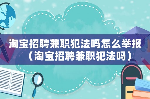 淘寶招聘兼職犯法嗎怎么舉報（淘寶招聘兼職犯法嗎）