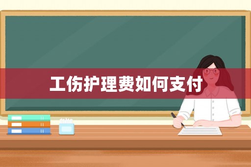 工傷護(hù)理費(fèi)如何支付