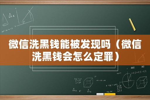微信洗黑錢(qián)能被發(fā)現(xiàn)嗎（微信洗黑錢(qián)會(huì)怎么定罪）