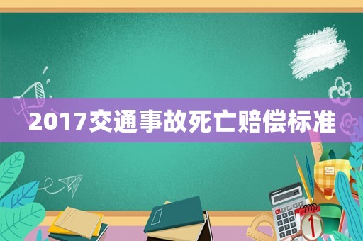 2017交通事故死亡賠償標準