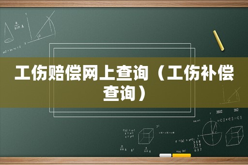 工傷賠償網(wǎng)上查詢（工傷補(bǔ)償查詢）