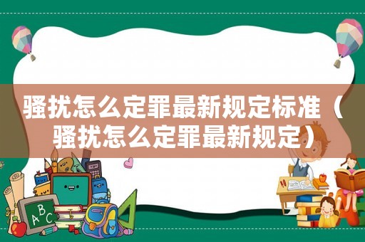 騷擾怎么定罪最新規(guī)定標準（騷擾怎么定罪最新規(guī)定）