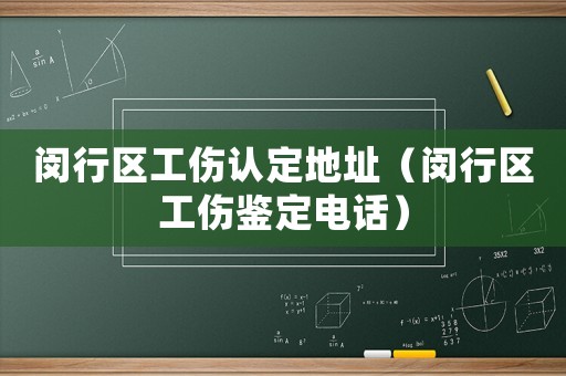 閔行區(qū)工傷認(rèn)定地址（閔行區(qū)工傷鑒定電話）