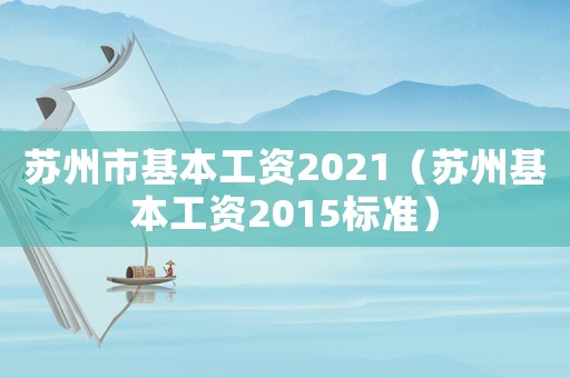 蘇州市基本工資2021（蘇州基本工資2015標(biāo)準(zhǔn)）