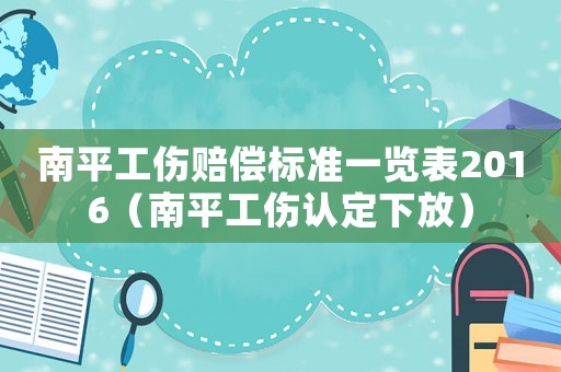 南平工傷賠償標(biāo)準(zhǔn)一覽表2016（南平工傷認(rèn)定下放）