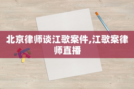 北京律師談江歌案件,江歌案律師直播