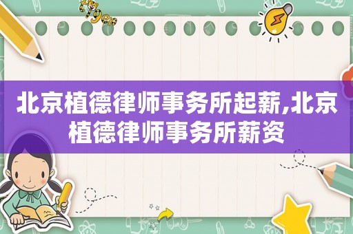 北京植德律師事務(wù)所起薪,北京植德律師事務(wù)所薪資