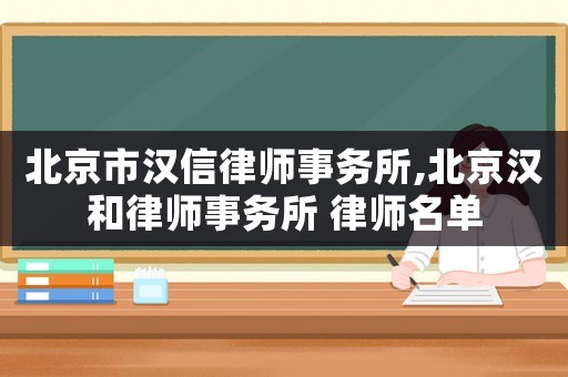 北京市漢信律師事務(wù)所,北京漢和律師事務(wù)所 律師名單