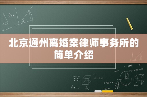 北京通州離婚案律師事務(wù)所的簡單介紹