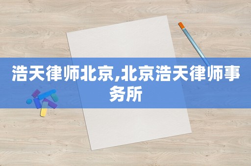 浩天律師北京,北京浩天律師事務(wù)所