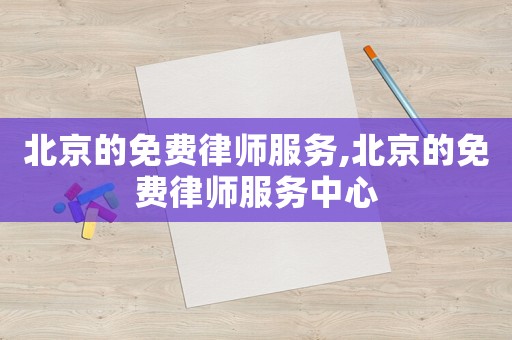 北京的免費(fèi)律師服務(wù),北京的免費(fèi)律師服務(wù)中心