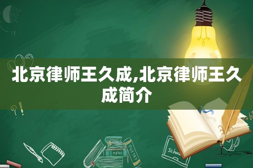 北京律師王久成,北京律師王久成簡(jiǎn)介