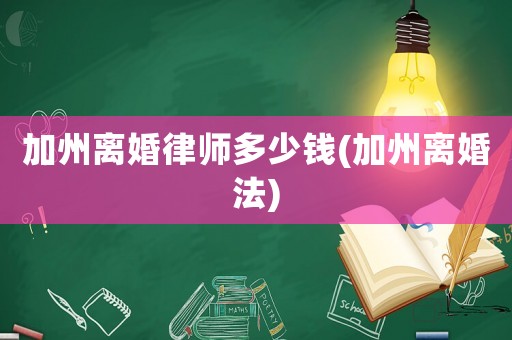 加州離婚律師多少錢(加州離婚法)