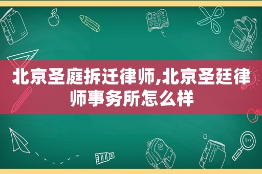 北京圣庭拆遷律師,北京圣廷律師事務(wù)所怎么樣