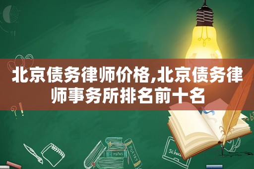 北京債務(wù)律師價格,北京債務(wù)律師事務(wù)所排名前十名