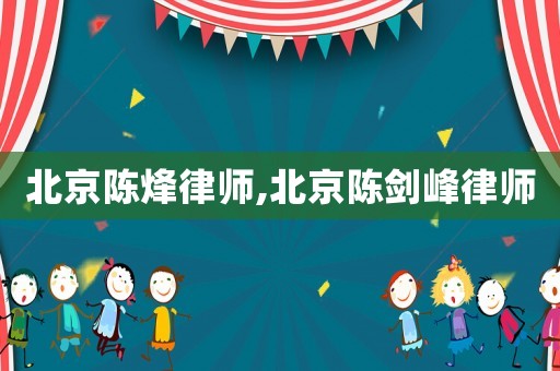 北京陳烽律師,北京陳劍峰律師