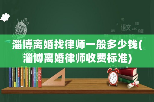 淄博離婚找律師一般多少錢(淄博離婚律師收費(fèi)標(biāo)準(zhǔn))