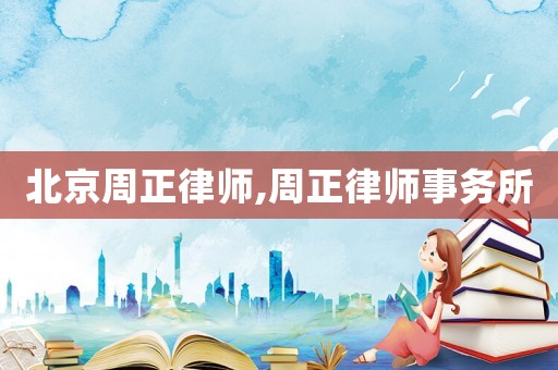 北京周正律師,周正律師事務(wù)所