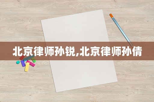 北京律師孫銳,北京律師孫倩