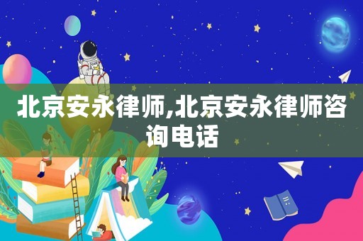 北京安永律師,北京安永律師咨詢電話