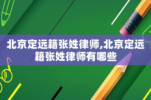 北京定遠(yuǎn)籍張姓律師,北京定遠(yuǎn)籍張姓律師有哪些