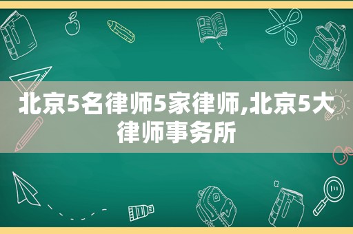 北京5名律師5家律師,北京5大律師事務(wù)所