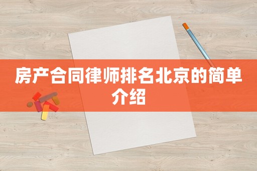 房產(chǎn)合同律師排名北京的簡單介紹