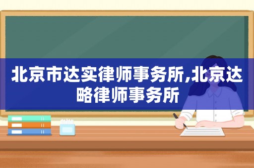 北京市達實律師事務(wù)所,北京達略律師事務(wù)所