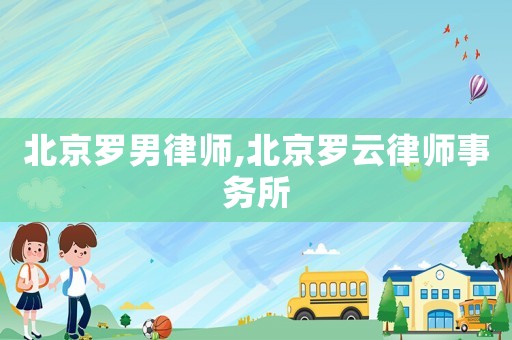 北京羅男律師,北京羅云律師事務(wù)所