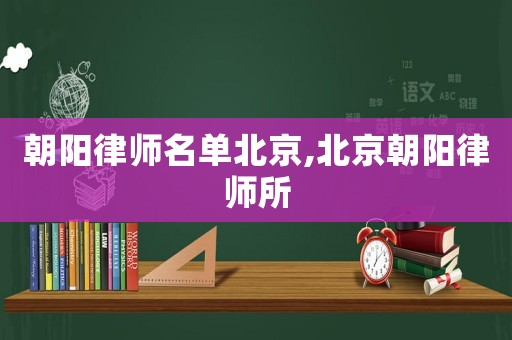 朝陽律師名單北京,北京朝陽律師所